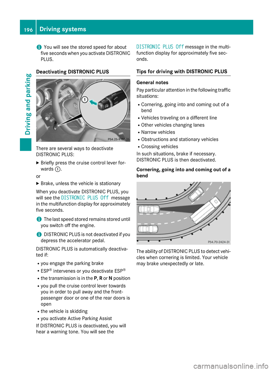 MERCEDES-BENZ E-Class SEDAN 2015 W212 Owners Manual i
You will see the stored speed for about
five seconds when you activate DISTRONIC PLUS.
Deactivating DISTRONIC PLUS There are several ways to deactivate
DISTRONIC PLUS:
X Briefly press the cruise con MERCEDES-BENZ E-Class SEDAN 2015 W212 Owners Manual i
You will see the stored speed for about
five seconds when you activate DISTRONIC PLUS.
Deactivating DISTRONIC PLUS There are several ways to deactivate
DISTRONIC PLUS:
X Briefly press the cruise con