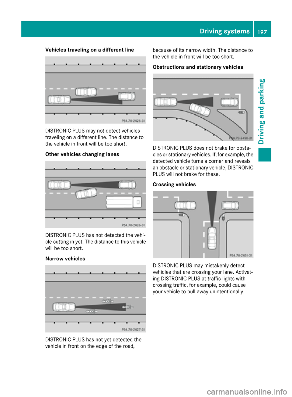 MERCEDES-BENZ E-Class SEDAN 2015 W212 Owners Manual Vehicles traveling on a different line
DISTRONIC PLUS may not detect vehicles
traveling on a different line. The distance to
the vehicle in front will be too short.
Other vehicles changing lanes DISTR MERCEDES-BENZ E-Class SEDAN 2015 W212 Owners Manual Vehicles traveling on a different line
DISTRONIC PLUS may not detect vehicles
traveling on a different line. The distance to
the vehicle in front will be too short.
Other vehicles changing lanes DISTR