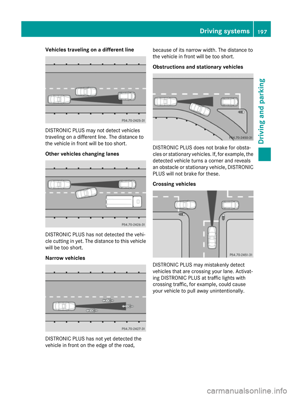 MERCEDES-BENZ E-Class SEDAN 2015 W212 Owners Manual Vehicles traveling on a different line
DISTRONIC PLUS may not detect vehicles
traveling on a different line. The distance to
the vehicle in front will be too short.
Other vehicles changing lanes DISTR
