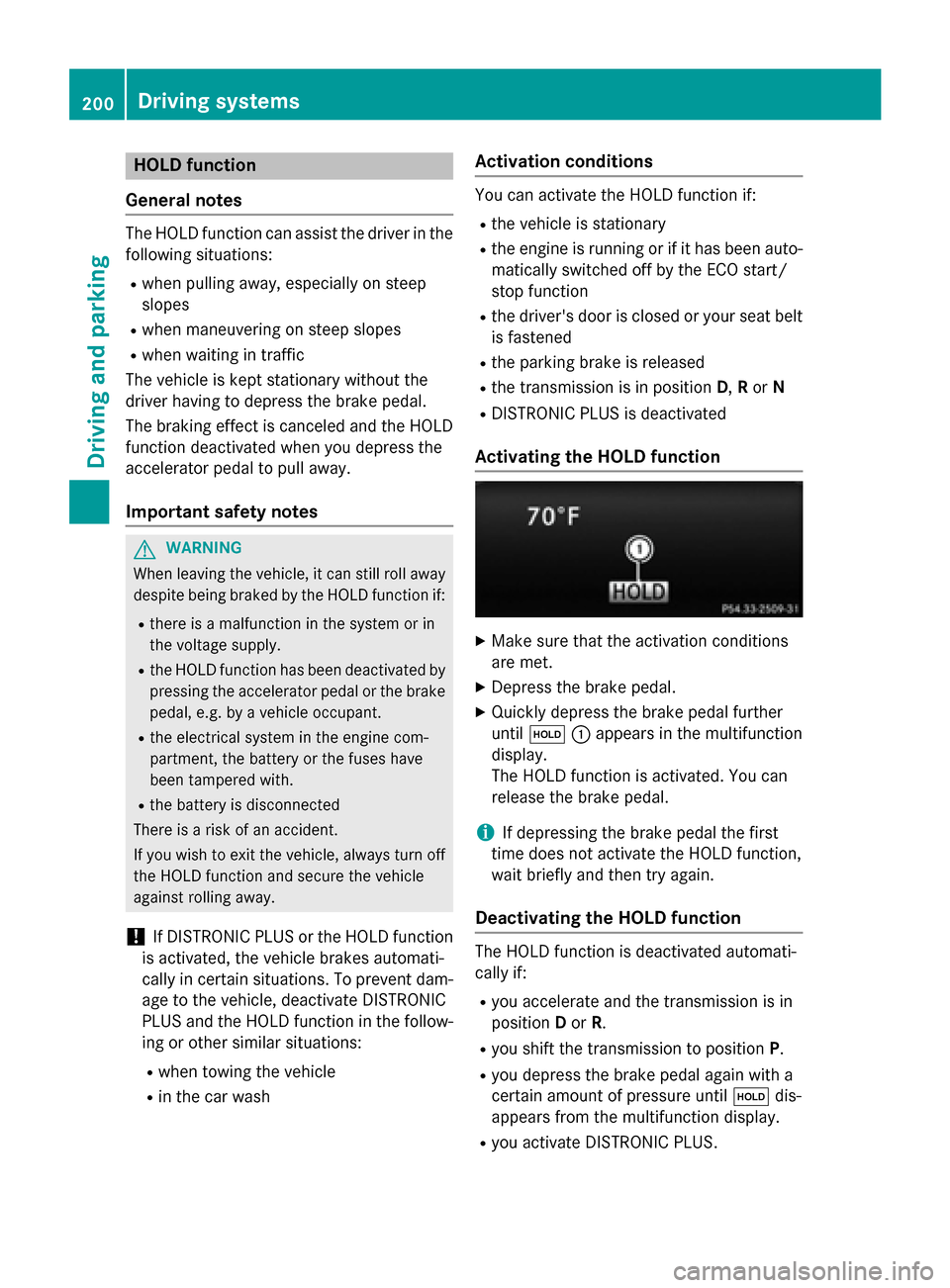 MERCEDES-BENZ E-Class SEDAN 2015 W212 Owners Manual HOLD function
General notes The HOLD function can assist the driver in the
following situations:
R when pulling away, especially on steep
slopes
R when maneuvering on steep slopes
R when waiting in tr MERCEDES-BENZ E-Class SEDAN 2015 W212 Owners Manual HOLD function
General notes The HOLD function can assist the driver in the
following situations:
R when pulling away, especially on steep
slopes
R when maneuvering on steep slopes
R when waiting in tr