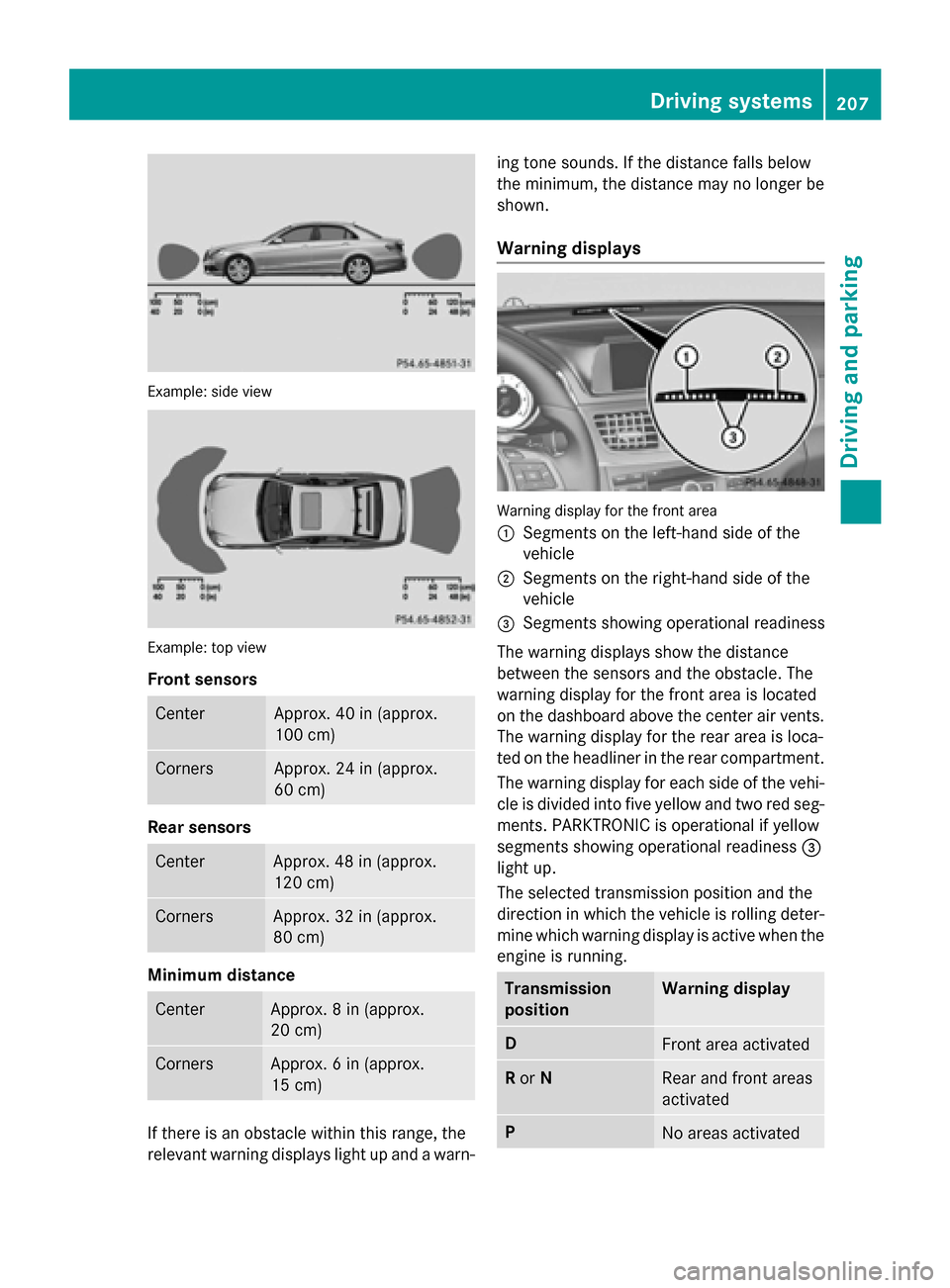 MERCEDES-BENZ E-Class SEDAN 2015 W212 Owners Manual Example: side view
Example: top view
Front sensors
Center Approx. 40 in (approx.
100 cm)
Corners Approx. 24 in (approx.
60 cm)
Rear sensors
Center Approx. 48 in (approx.
120 cm)
Corners Approx. 32 in MERCEDES-BENZ E-Class SEDAN 2015 W212 Owners Manual Example: side view
Example: top view
Front sensors
Center Approx. 40 in (approx.
100 cm)
Corners Approx. 24 in (approx.
60 cm)
Rear sensors
Center Approx. 48 in (approx.
120 cm)
Corners Approx. 32 in