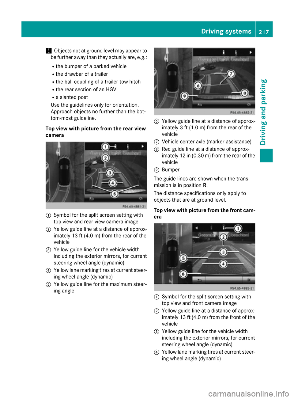 MERCEDES-BENZ E-Class SEDAN 2015 W212 Owners Manual !
Objects not at ground level may appear to
be further away than they actually are, e.g.:
R the bumper of a parked vehicle
R the drawbar of a trailer
R the ball coupling of a trailer tow hitch
R the r MERCEDES-BENZ E-Class SEDAN 2015 W212 Owners Manual !
Objects not at ground level may appear to
be further away than they actually are, e.g.:
R the bumper of a parked vehicle
R the drawbar of a trailer
R the ball coupling of a trailer tow hitch
R the r
