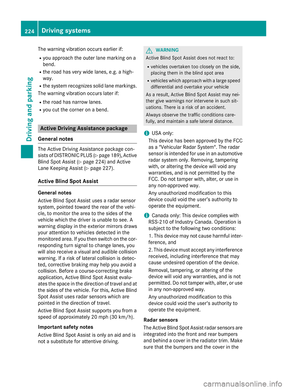 MERCEDES-BENZ E-Class SEDAN 2015 W212 Owners Manual The warning vibration occurs earlier if:
R you approach the outer lane marking on a
bend.
R the road has very wide lanes, e.g. a high-
way.
R the system recognizes solid lane markings.
The warning vib MERCEDES-BENZ E-Class SEDAN 2015 W212 Owners Manual The warning vibration occurs earlier if:
R you approach the outer lane marking on a
bend.
R the road has very wide lanes, e.g. a high-
way.
R the system recognizes solid lane markings.
The warning vib