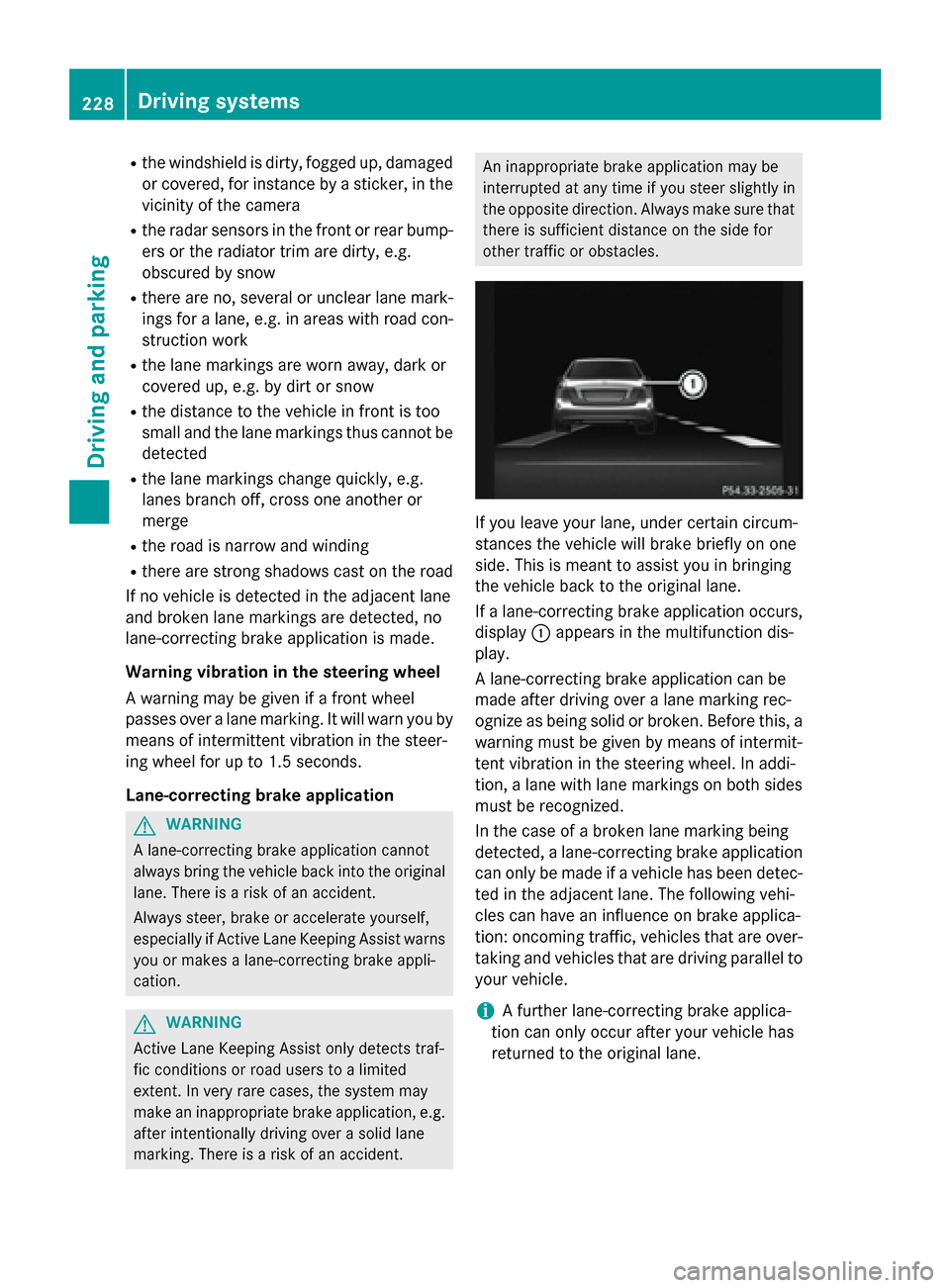 MERCEDES-BENZ E-Class SEDAN 2015 W212 Owners Manual R
the windshield is dirty, fogged up, damaged
or covered, for instance by a sticker, in the
vicinity of the camera
R the radar sensors in the front or rear bump-
ers or the radiator trim are dirty, e.