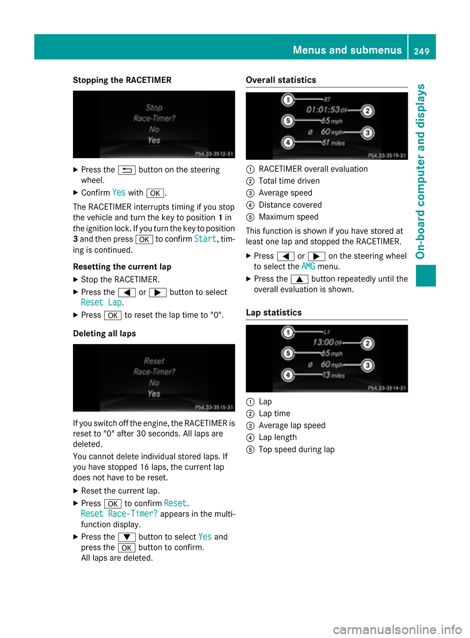 MERCEDES-BENZ E-Class SEDAN 2015 W212 Owners Manual Stopping the RACETIMER
X
Press the 0038button on the steering
wheel.
X Confirm Yes
Yeswith 0076.
The RACETIMER interrupts timing if you stop
the vehicle and turn the key to position 1in
the ignition l MERCEDES-BENZ E-Class SEDAN 2015 W212 Owners Manual Stopping the RACETIMER
X
Press the 0038button on the steering
wheel.
X Confirm Yes
Yeswith 0076.
The RACETIMER interrupts timing if you stop
the vehicle and turn the key to position 1in
the ignition l