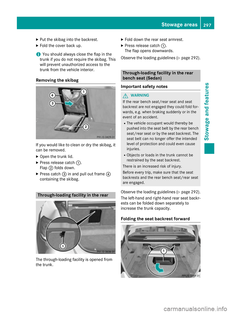 MERCEDES-BENZ E-Class SEDAN 2015 W212 Owners Manual X
Put the skibag into the backrest.
X Fold the cover back up.
i You should always close the flap in the
trunk if you do not require the skibag. This
will prevent unauthorized access to the
trunk from 