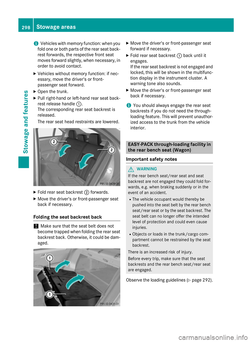 MERCEDES-BENZ E-Class SEDAN 2015 W212 Repair Manual i
Vehicles with memory function: when you
fold one or both parts of the rear seat back- rest forwards, the respective front seat
moves forward slightly, when necessary, in order to avoid contact.
X Ve