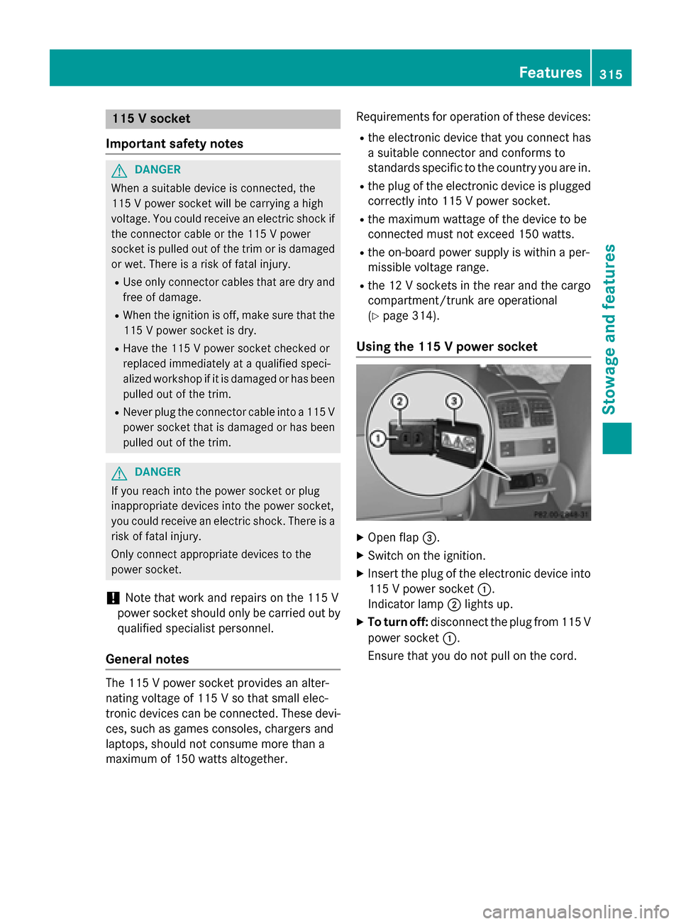 MERCEDES-BENZ E-Class SEDAN 2015 W212 Owners Manual 115 V socket
Important safety notes G
DANGER
When a suitable device is connected, the
115 V power socket will be carrying a high
voltage. You could receive an electric shock if the connector cable or 