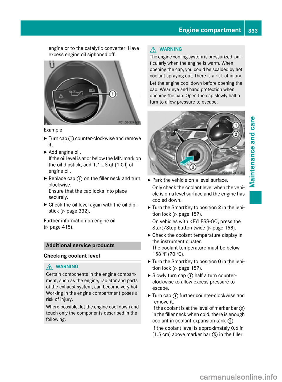 MERCEDES-BENZ E-Class SEDAN 2015 W212 Repair Manual engine or to the catalytic converter. Have
excess engine oil siphoned off. Example
X Turn cap 0043counter-clockwise and remove
it.
X Add engine oil.
If the oil level is at or below the MIN mark on
the