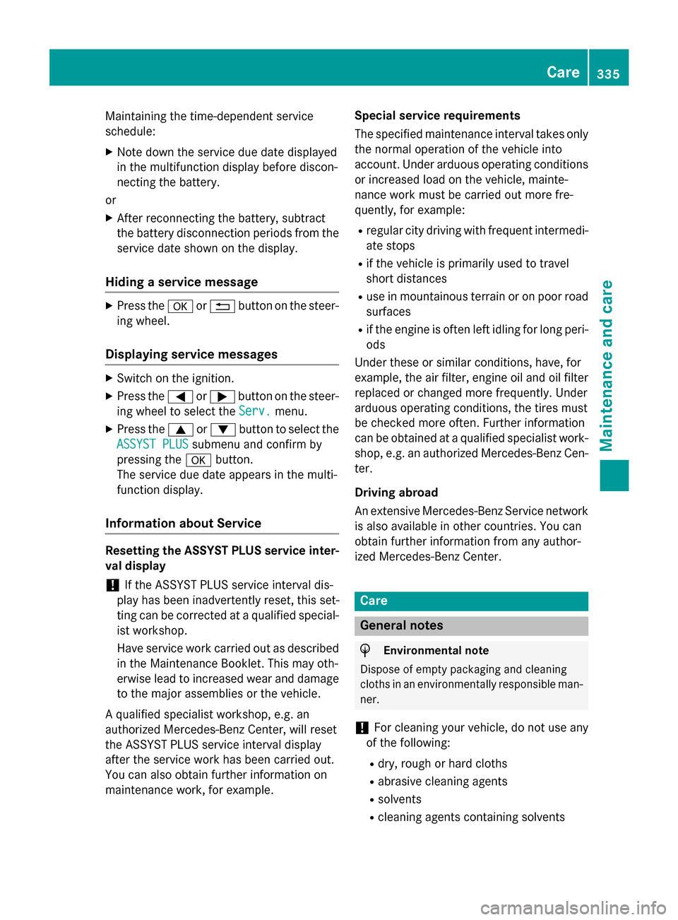 MERCEDES-BENZ E-Class SEDAN 2015 W212 Owners Guide Maintaining the time-dependent service
schedule:
X Note down the service due date displayed
in the multifunction display before discon-
necting the battery.
or X After reconnecting the battery, subtra