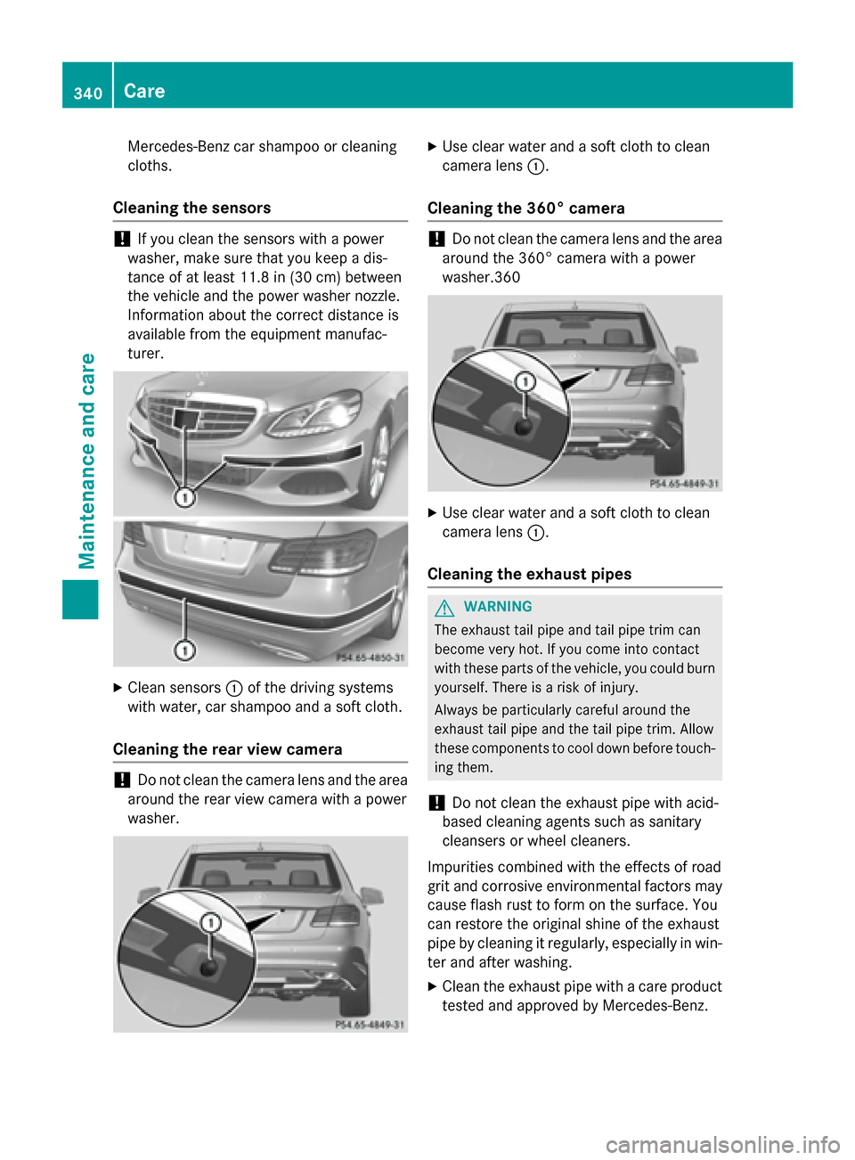 MERCEDES-BENZ E-Class SEDAN 2015 W212 Owners Guide Mercedes-Benz car shampoo or cleaning
cloths.
Cleaning the sensors !
If you clean the sensors with a power
washer, make sure that you keep a dis-
tance of at least 11.8 in (30 cm) between
the vehicle 