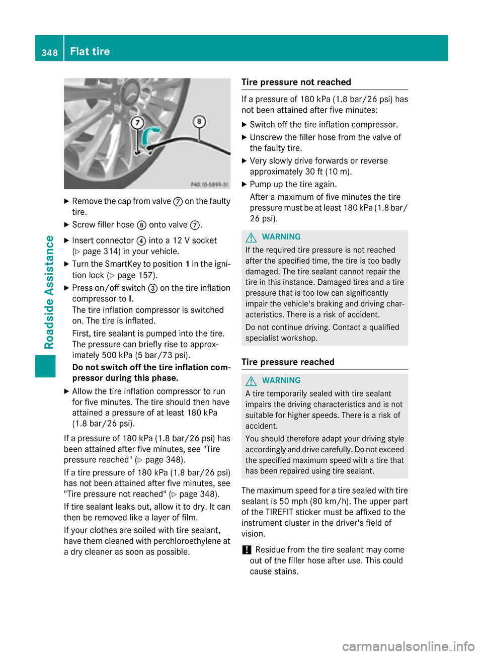 MERCEDES-BENZ E-Class SEDAN 2015 W212 Repair Manual X
Remove the cap from valve 006Bon the faulty
tire.
X Screw filler hose 006Conto valve 006B.
X Insert connector 0085into a 12 V socket
(Y page 314) in your vehicle.
X Turn the SmartKey to position 1in