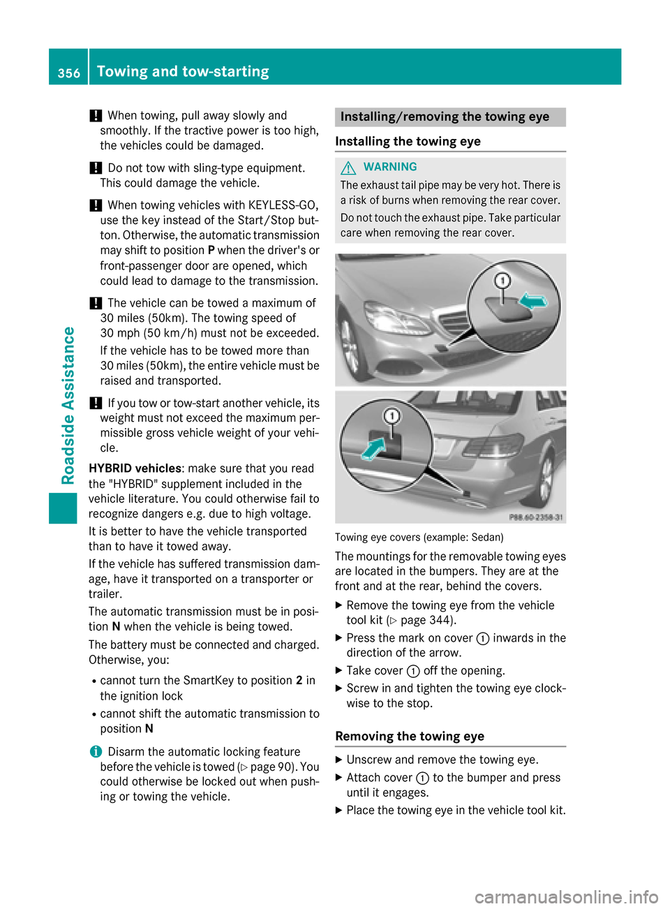MERCEDES-BENZ E-Class SEDAN 2015 W212 Owners Manual !
When towing, pull away slowly and
smoothly. If the tractive power is too high,
the vehicles could be damaged.
! Do not tow with sling-type equipment.
This could damage the vehicle.
! When towing veh MERCEDES-BENZ E-Class SEDAN 2015 W212 Owners Manual !
When towing, pull away slowly and
smoothly. If the tractive power is too high,
the vehicles could be damaged.
! Do not tow with sling-type equipment.
This could damage the vehicle.
! When towing veh