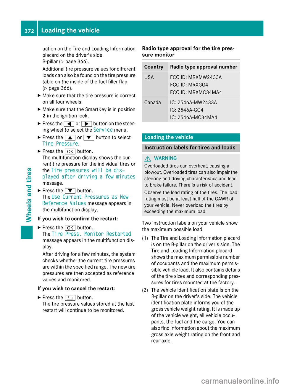 MERCEDES-BENZ E-Class SEDAN 2015 W212 Owners Manual uation on the Tire and Loading Information
placard on the drivers side
B-pillar (Y page 366).
Additional tire pressure values for different loads can also be found on the tire pressure
table on the i MERCEDES-BENZ E-Class SEDAN 2015 W212 Owners Manual uation on the Tire and Loading Information
placard on the drivers side
B-pillar (Y page 366).
Additional tire pressure values for different loads can also be found on the tire pressure
table on the i