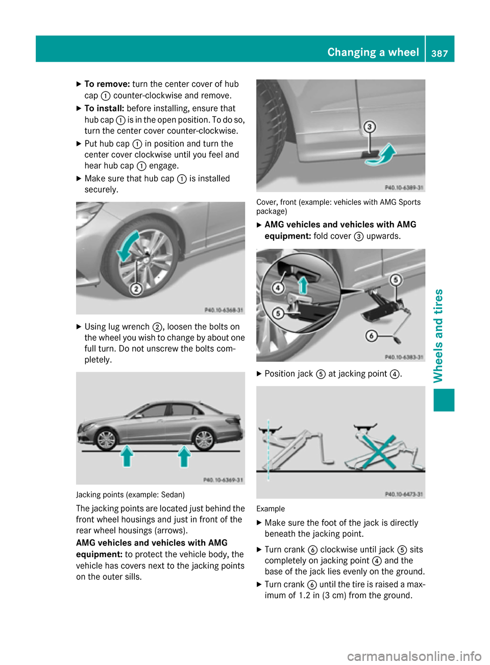 MERCEDES-BENZ E-Class SEDAN 2015 W212 Owners Manual X
To remove: turn the center cover of hub
cap 0043counter-clockwise and remove.
X To install: before installing, ensure that
hub cap 0043is in the open position. To do so,
turn the center cover counte