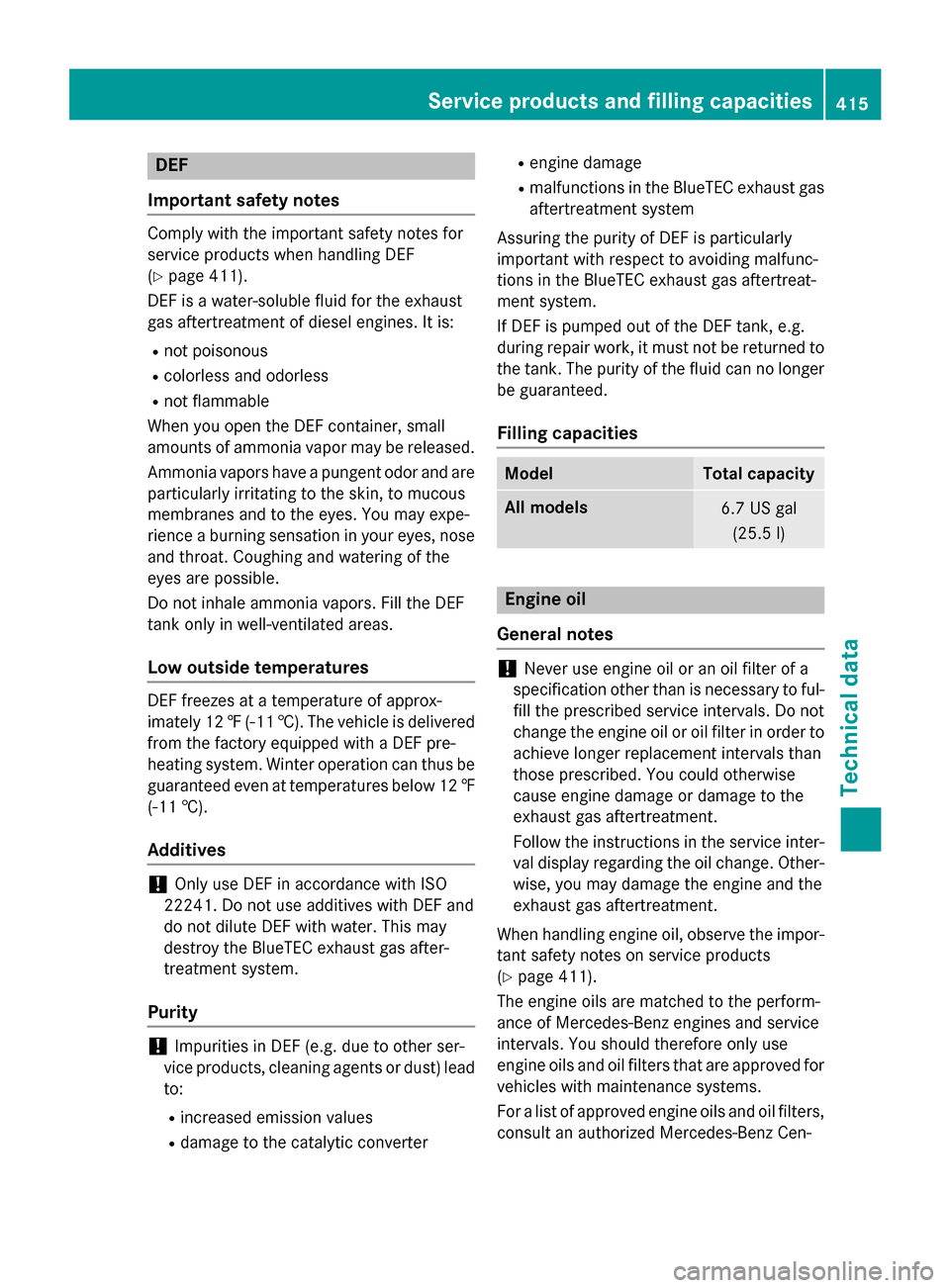 MERCEDES-BENZ E-Class SEDAN 2015 W212 Owners Manual DEF
Important safety notes Comply with the important safety notes for
service products when handling DEF
(Y page 411).
DEF is a water-soluble fluid for the exhaust
gas aftertreatment of diesel engines MERCEDES-BENZ E-Class SEDAN 2015 W212 Owners Manual DEF
Important safety notes Comply with the important safety notes for
service products when handling DEF
(Y page 411).
DEF is a water-soluble fluid for the exhaust
gas aftertreatment of diesel engines
