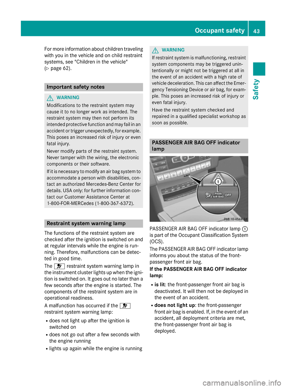 MERCEDES-BENZ E-Class SEDAN 2015 W212 User Guide For more information about children traveling
with you in the vehicle and on child restraint
systems, see "Children in the vehicle"
(Y page 62). Important safety notes
G
WARNING
Modifications to the r