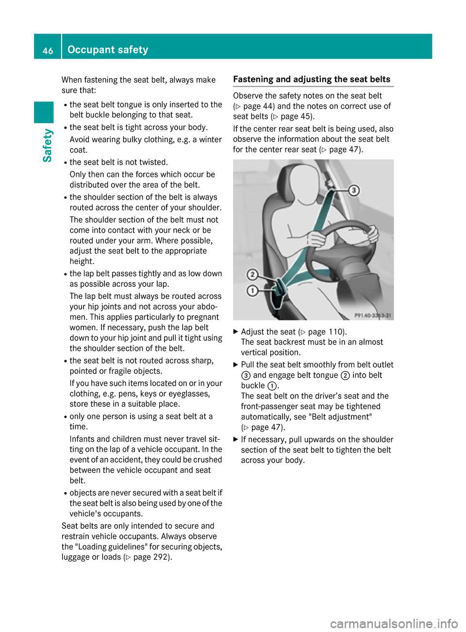 MERCEDES-BENZ WAGON 2015 S212 Owners Manual When fastening the seat belt, always make
sure that:
R the seat belt tongue is only inserted to the
belt buckle belonging to that seat.
R the seat belt is tight across your body.
Avoid wearing bulky c