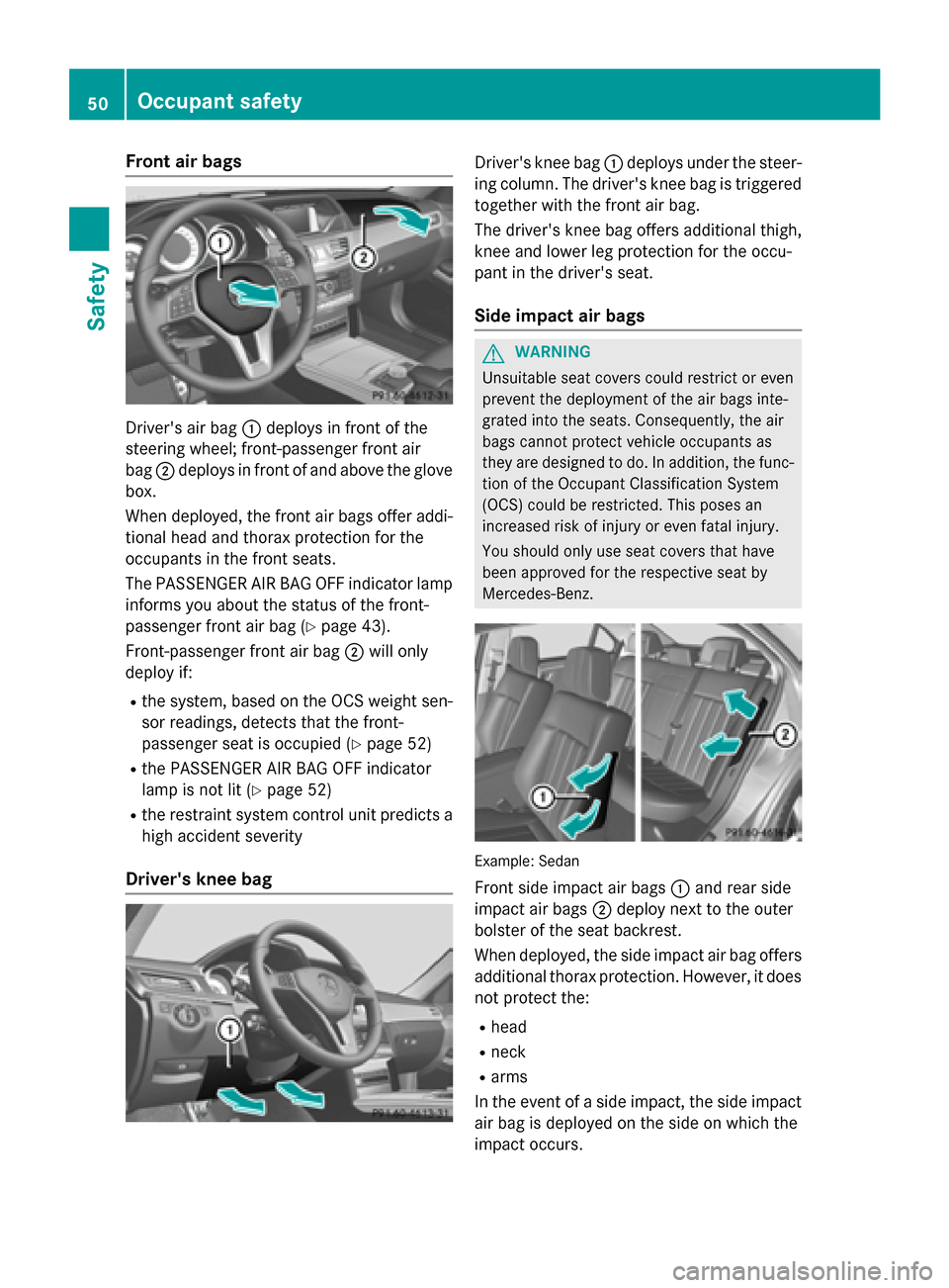 MERCEDES-BENZ E-Class SEDAN 2015 W212 Workshop Manual Front air bags
Drivers air bag
0043deploys in front of the
steering wheel; front-passenger front air
bag 0044deploys in front of and above the glove
box.
When deployed, the front air bags offer addi- MERCEDES-BENZ E-Class SEDAN 2015 W212 Workshop Manual Front air bags
Drivers air bag
0043deploys in front of the
steering wheel; front-passenger front air
bag 0044deploys in front of and above the glove
box.
When deployed, the front air bags offer addi-