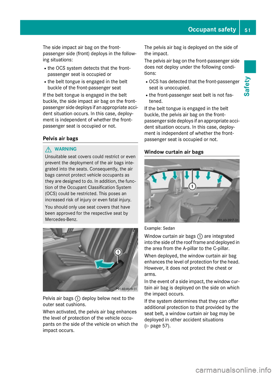 MERCEDES-BENZ E-Class SEDAN 2015 W212 Workshop Manual The side impact air bag on the front-
passenger side (front) deploys in the follow-
ing situations:
R the OCS system detects that the front-
passenger seat is occupied or
R the belt tongue is engaged MERCEDES-BENZ E-Class SEDAN 2015 W212 Workshop Manual The side impact air bag on the front-
passenger side (front) deploys in the follow-
ing situations:
R the OCS system detects that the front-
passenger seat is occupied or
R the belt tongue is engaged