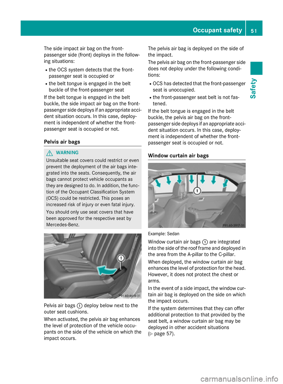 MERCEDES-BENZ E-Class SEDAN 2015 W212 User Guide The side impact air bag on the front-
passenger side (front) deploys in the follow-
ing situations:
R the OCS system detects that the front-
passenger seat is occupied or
R the belt tongue is engaged 