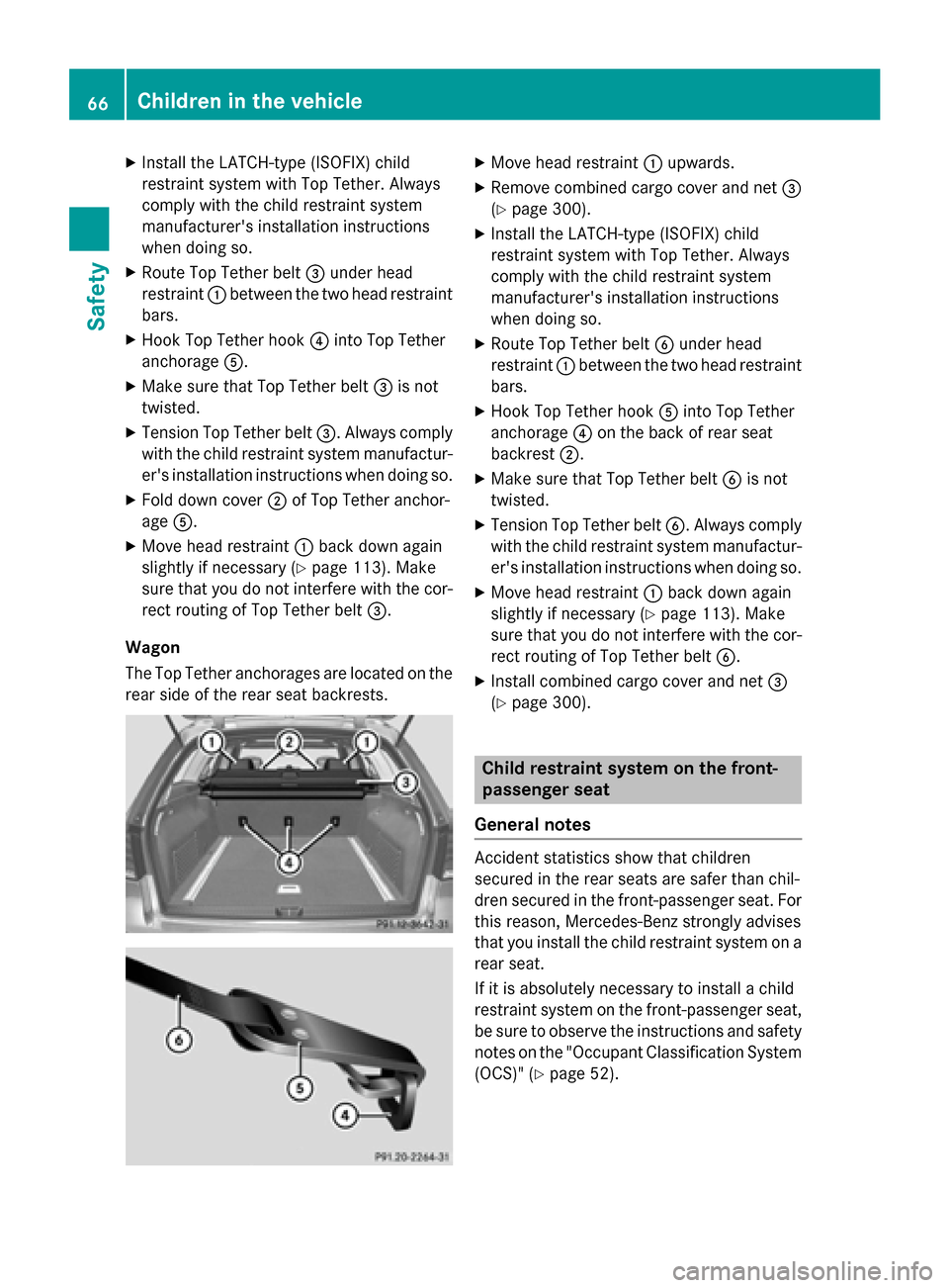 MERCEDES-BENZ E-Class SEDAN 2015 W212 Repair Manual X
Install the LATCH-type (ISOFIX) child
restraint system with Top Tether. Always
comply with the child restraint system
manufacturers installation instructions
when doing so.
X Route Top Tether belt MERCEDES-BENZ E-Class SEDAN 2015 W212 Repair Manual X
Install the LATCH-type (ISOFIX) child
restraint system with Top Tether. Always
comply with the child restraint system
manufacturers installation instructions
when doing so.
X Route Top Tether belt