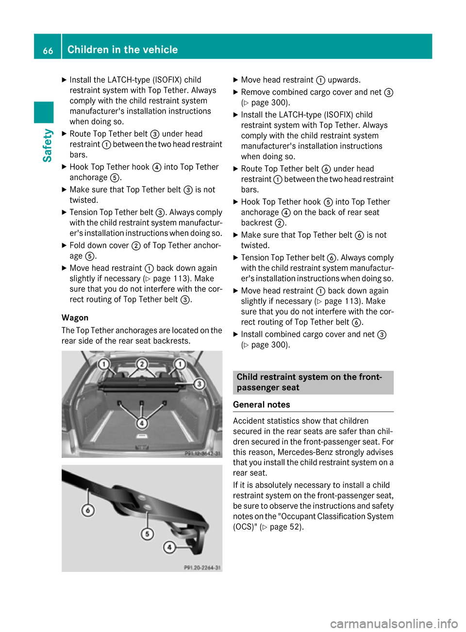 MERCEDES-BENZ E-Class SEDAN 2015 W212 Owners Manual X
Install the LATCH-type (ISOFIX) child
restraint system with Top Tether. Always
comply with the child restraint system
manufacturers installation instructions
when doing so.
X Route Top Tether belt 