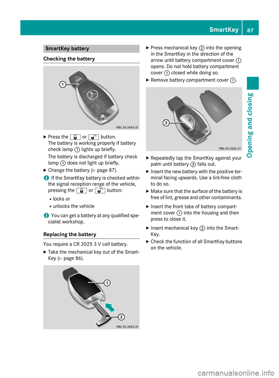 MERCEDES-BENZ E-Class SEDAN 2015 W212 Owners Manual SmartKey battery
Checking the battery X
Press the 0037or0036 button.
The battery is working properly if battery
check lamp 0043lights up briefly.
The battery is discharged if battery check
lamp 0043do