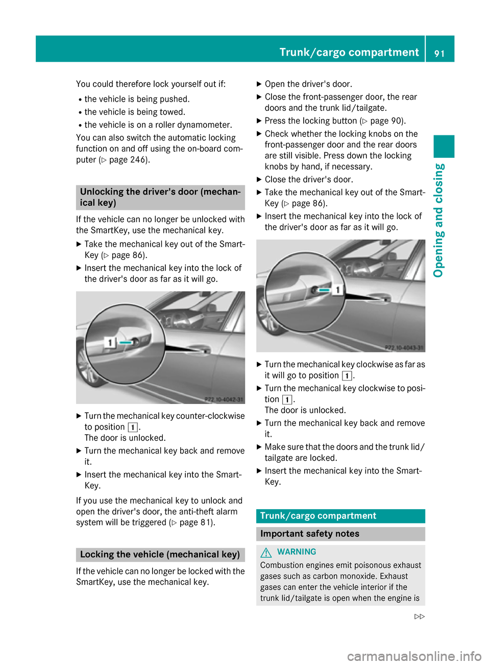 MERCEDES-BENZ E-Class SEDAN 2015 W212 Owners Manual You could therefore lock yourself out if:
R the vehicle is being pushed.
R the vehicle is being towed.
R the vehicle is on a roller dynamometer.
You can also switch the automatic locking
function on a MERCEDES-BENZ E-Class SEDAN 2015 W212 Owners Manual You could therefore lock yourself out if:
R the vehicle is being pushed.
R the vehicle is being towed.
R the vehicle is on a roller dynamometer.
You can also switch the automatic locking
function on a