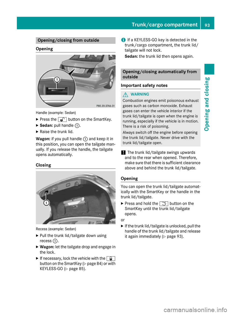 MERCEDES-BENZ E-Class SEDAN 2015 W212 Owners Guide Opening/closing from outside
Opening Handle (example: Sedan)
X Press the 0036button on the SmartKey.
X Sedan: pull handle 0043.
X Raise the trunk lid.
Wagon: if you pull handle 0043and keep it in
this