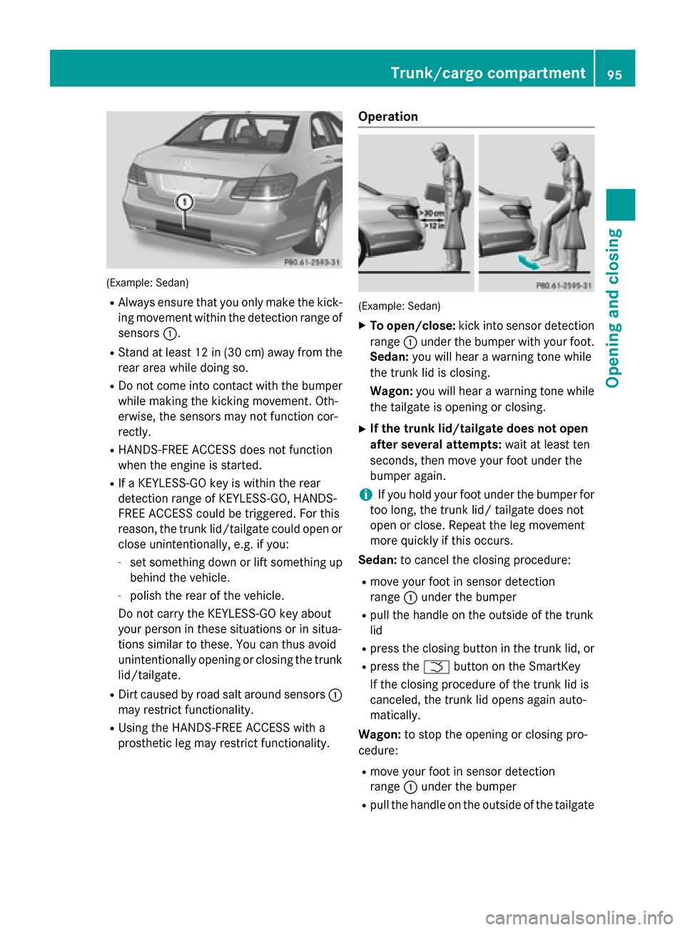 MERCEDES-BENZ WAGON 2015 S212 Owners Manual (Example: Sedan)
R Always ensure that you only make the kick-
ing movement within the detection range of
sensors 0043.
R Stand at least 12 in (30 cm) away from the
rear area while doing so.
R Do not c