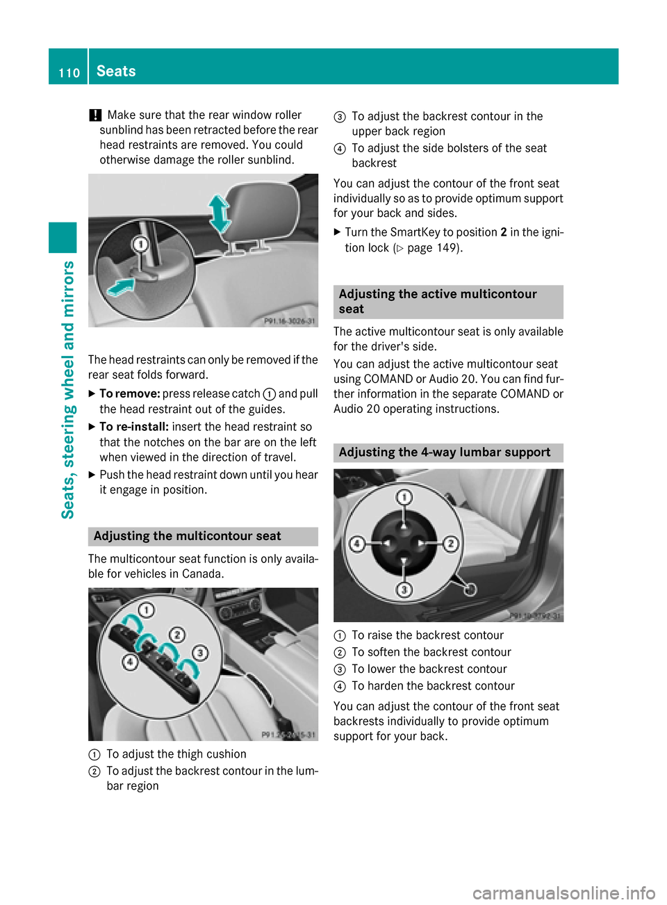 MERCEDES-BENZ CLS-Class 2015 W218 Owners Manual !
Make sure that the rear window roller
sunblind has been retracted before the rear
head restraints are removed. You could
otherwise damage the roller sunblind. The head restraints can only be removed