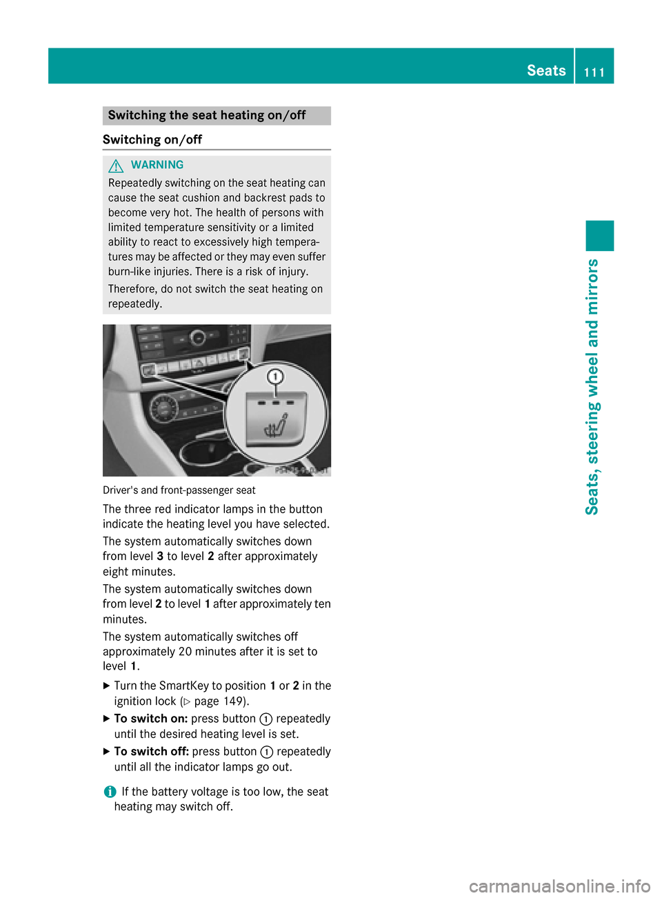 MERCEDES-BENZ CLS-Class 2015 W218 Owners Manual Switching the seat heating on/off
Switching on/off G
WARNING
Repeatedly switching on the seat heating can
cause the seat cushion and backrest pads to
become very hot. The health of persons with
limite MERCEDES-BENZ CLS-Class 2015 W218 Owners Manual Switching the seat heating on/off
Switching on/off G
WARNING
Repeatedly switching on the seat heating can
cause the seat cushion and backrest pads to
become very hot. The health of persons with
limite