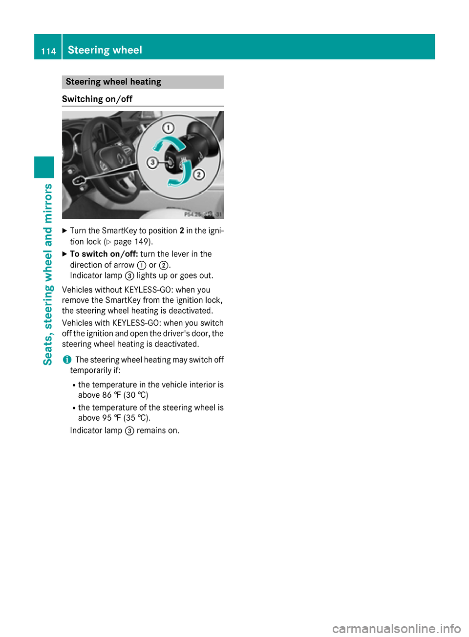 MERCEDES-BENZ CLS-Class 2015 W218 Owners Manual Steering wheel heating
Switching on/off X
Turn the SmartKey to position 2in the igni-
tion lock (Y page 149).
X To switch on/off: turn the lever in the
direction of arrow :or;.
Indicator lamp =lights 