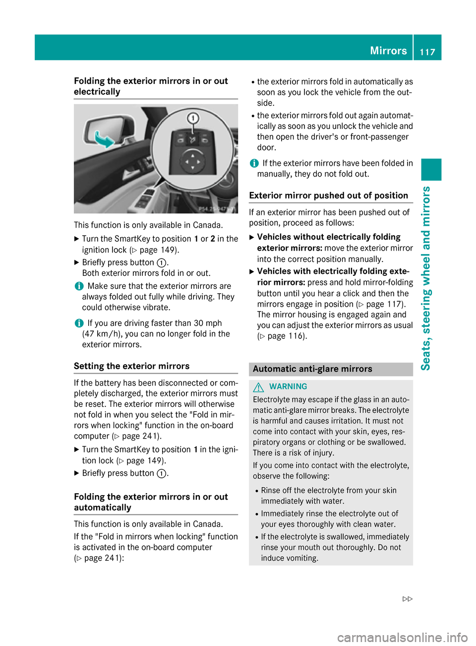 MERCEDES-BENZ CLS-Class 2015 W218 User Guide Folding the exterior mirrors in or out
electrically This function is only available in Canada.
X Turn the SmartKey to position 1or 2in the
ignition lock (Y page 149).
X Briefly press button :.
Both ex