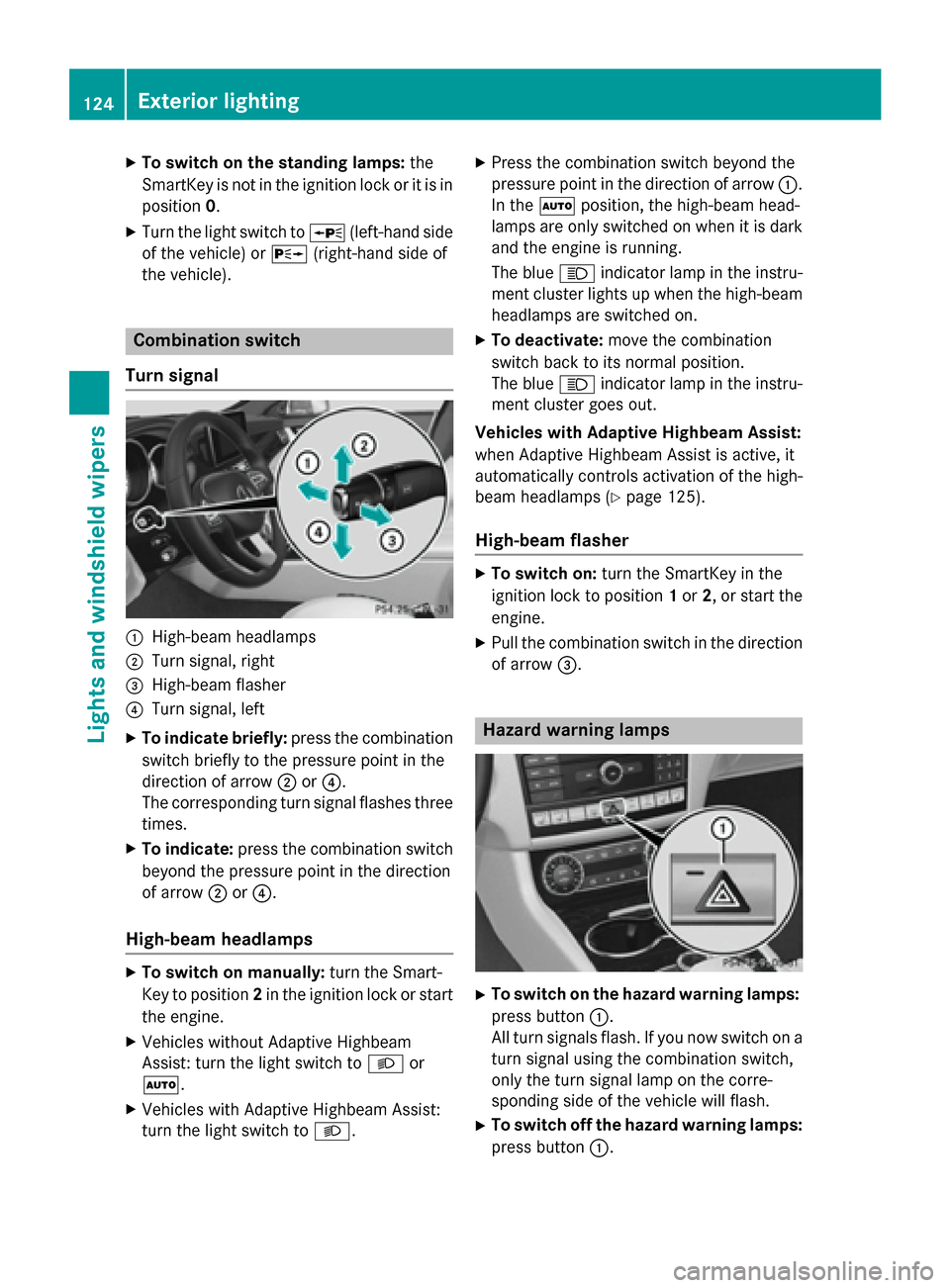 MERCEDES-BENZ CLS-Class 2015 W218 Owners Manual X
To switch on the standing lamps: the
SmartKey is not in the ignition lock or it is in position 0.
X Turn the light switch to W(left-hand side
of the vehicle) or X(right-hand side of
the vehicle). Co
