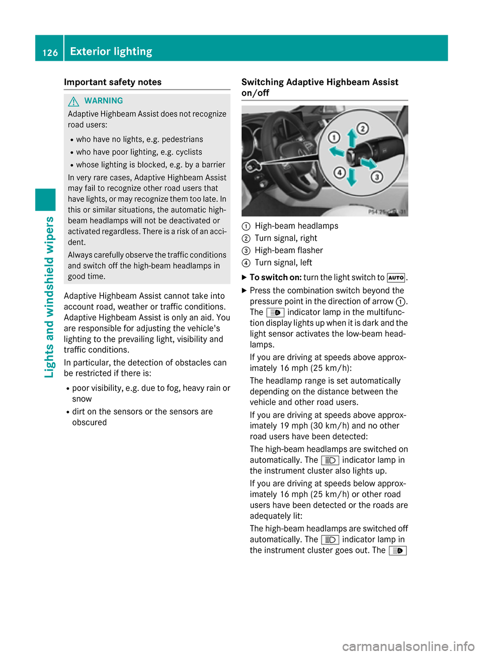 MERCEDES-BENZ CLS-Class 2015 W218 Owners Manual Important safety notes
G
WARNING
Adaptive Highbeam Assist does not recognize road users:
R who have no lights, e.g. pedestrians
R who have poor lighting, e.g. cyclists
R whose lighting is blocked, e.g