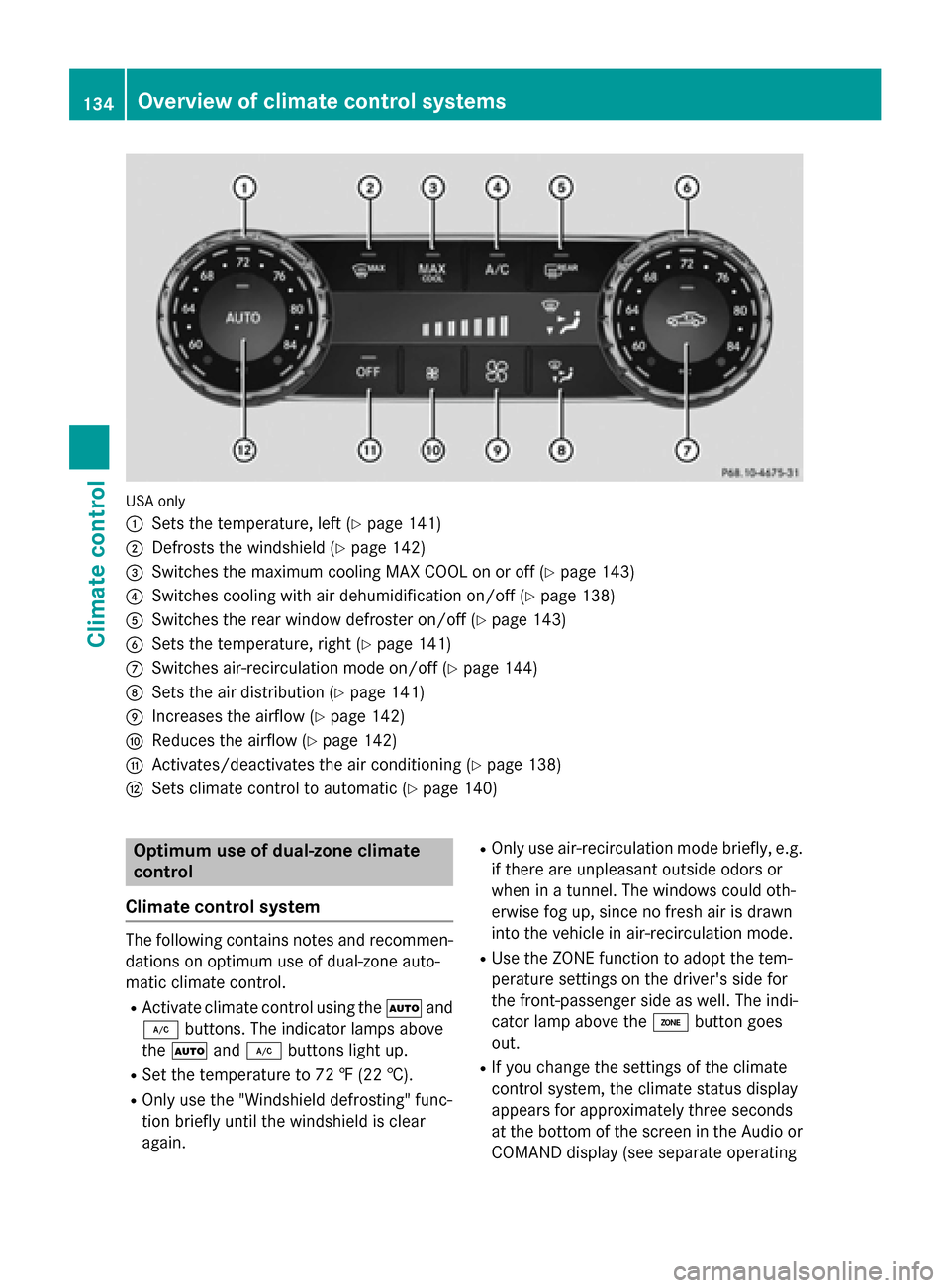 MERCEDES-BENZ CLS-Class 2015 W218 Owners Manual USA only
:
Sets the temperature, left (Y page 141)
; Defrosts the windshield (Y page 142)
= Switches the maximum cooling MAX COOL on or off (Y page 143)
? Switches cooling with air dehumidification on MERCEDES-BENZ CLS-Class 2015 W218 Owners Manual USA only
:
Sets the temperature, left (Y page 141)
; Defrosts the windshield (Y page 142)
= Switches the maximum cooling MAX COOL on or off (Y page 143)
? Switches cooling with air dehumidification on