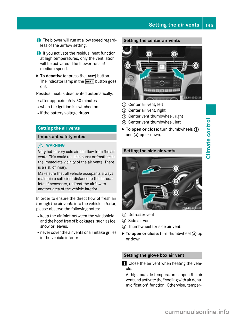 MERCEDES-BENZ CLS-Class 2015 W218 Owners Manual i
The blower will run at a low speed regard-
less of the airflow setting.
i If you activate the residual heat function
at high temperatures, only the ventilation
will be activated. The blower runs at
