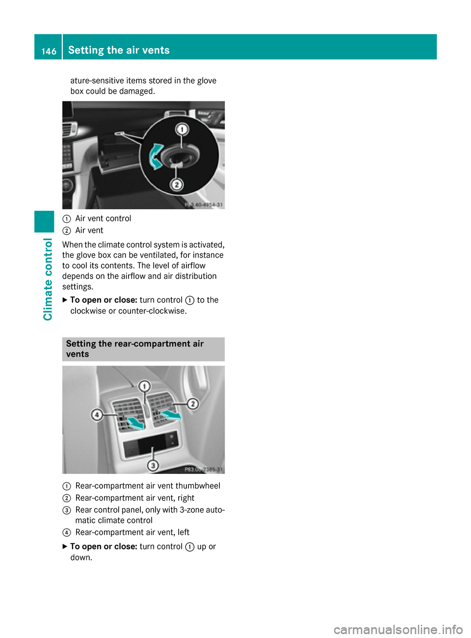 MERCEDES-BENZ CLS-Class 2015 W218 Owners Manual ature-sensitive items stored in the glove
box could be damaged. :
Air vent control
; Air vent
When the climate control system is activated,
the glove box can be ventilated, for instance
to cool its co