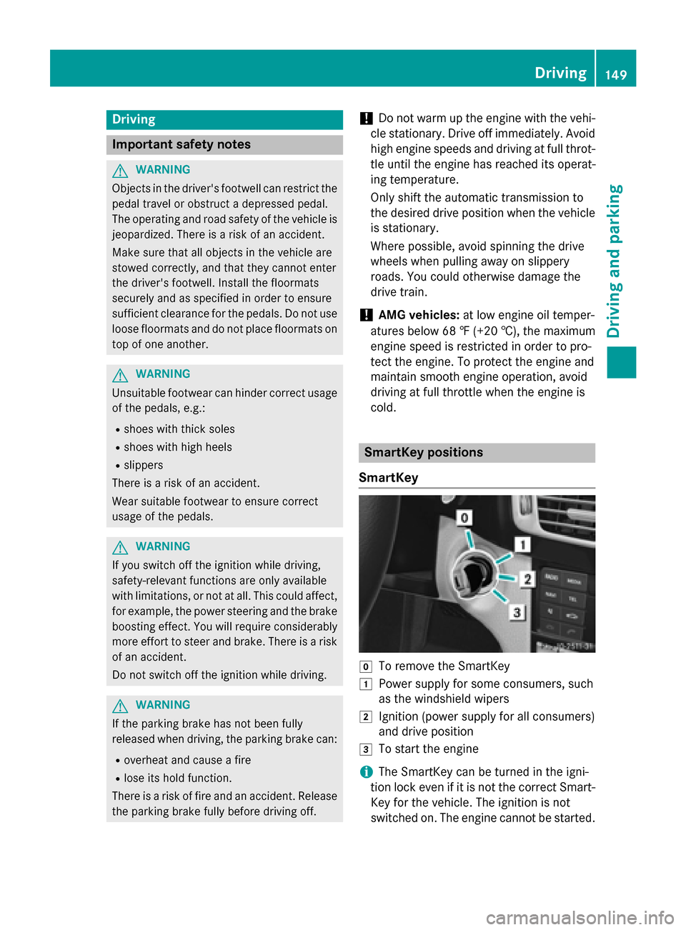 MERCEDES-BENZ CLS-Class 2015 W218 Owners Manual Driving
Important safety notes
G
WARNING
Objects in the drivers footwell can restrict the pedal travel or obstruct a depressed pedal.
The operating and road safety of the vehicle is
jeopardized. Ther MERCEDES-BENZ CLS-Class 2015 W218 Owners Manual Driving
Important safety notes
G
WARNING
Objects in the drivers footwell can restrict the pedal travel or obstruct a depressed pedal.
The operating and road safety of the vehicle is
jeopardized. Ther