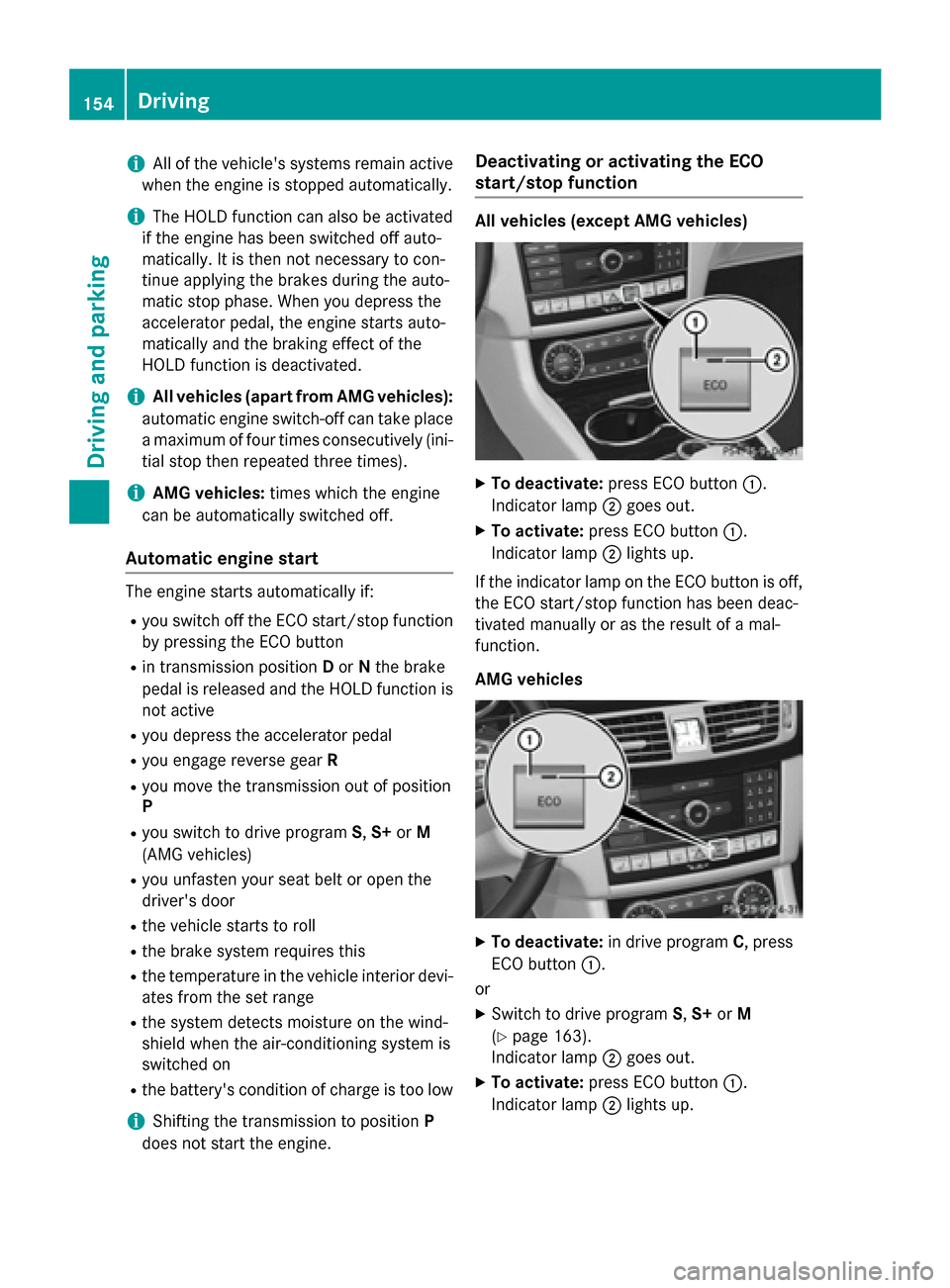 MERCEDES-BENZ CLS-Class 2015 W218 Owners Manual i
All of the vehicles systems remain active
when the engine is stopped automatically.
i The HOLD function can also be activated
if the engine has been switched off auto-
matically. It is then not nec