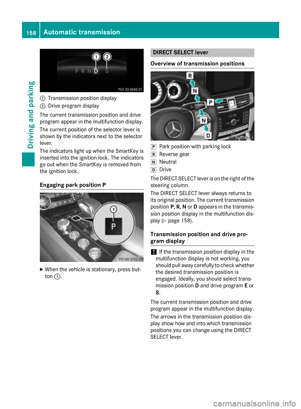 MERCEDES-BENZ CLS-Class 2015 W218 Owners Manual :
Transmission position display
; Drive program display
The current transmission position and drive
program appear in the multifunction display.
The current position of the selector lever is
shown by MERCEDES-BENZ CLS-Class 2015 W218 Owners Manual :
Transmission position display
; Drive program display
The current transmission position and drive
program appear in the multifunction display.
The current position of the selector lever is
shown by