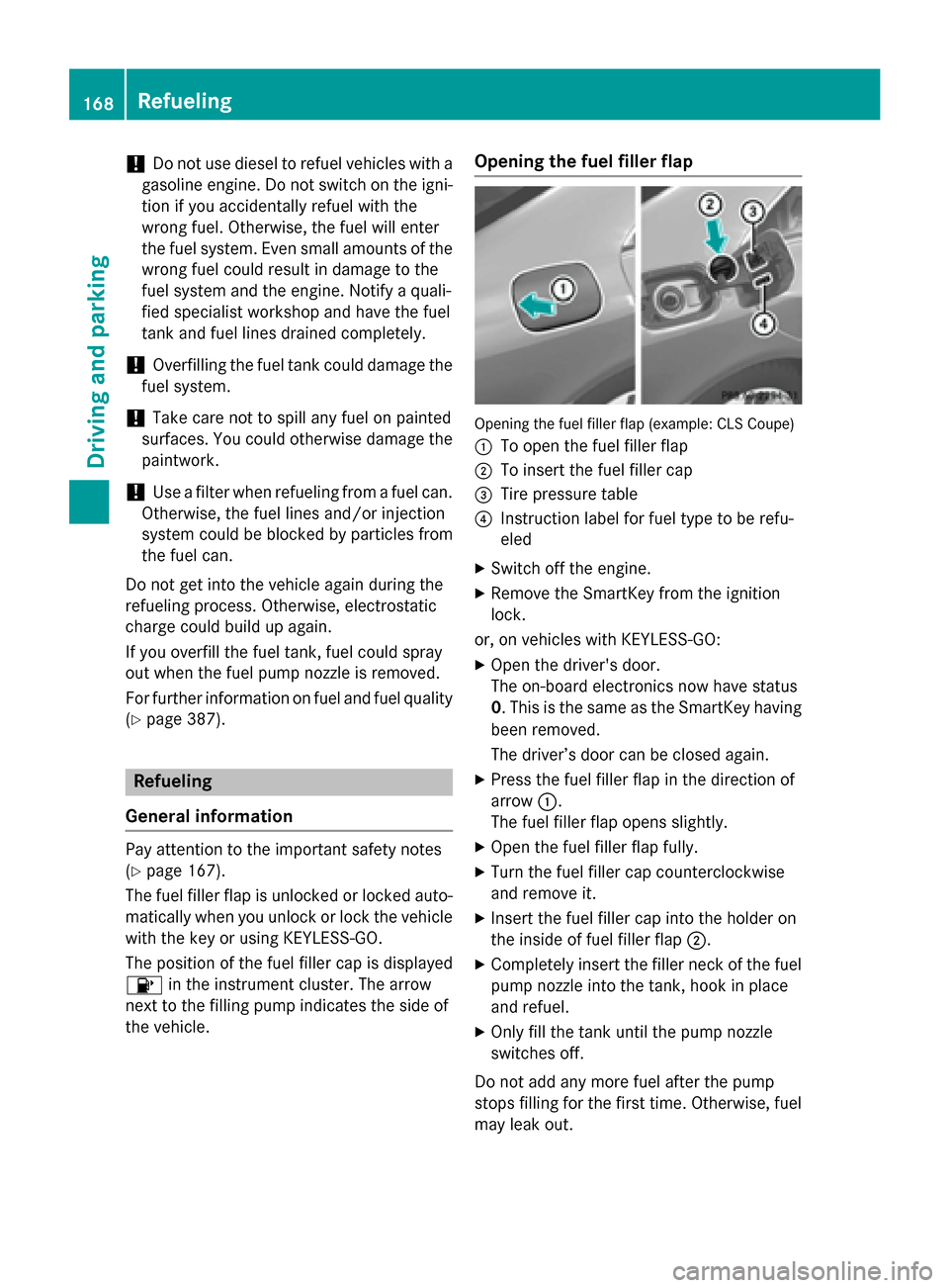 MERCEDES-BENZ CLS-Class 2015 W218 Owners Manual !
Do not use diesel to refuel vehicles with a
gasoline engine. Do not switch on the igni- tion if you accidentally refuel with the
wrong fuel. Otherwise, the fuel will enter
the fuel system. Even smal