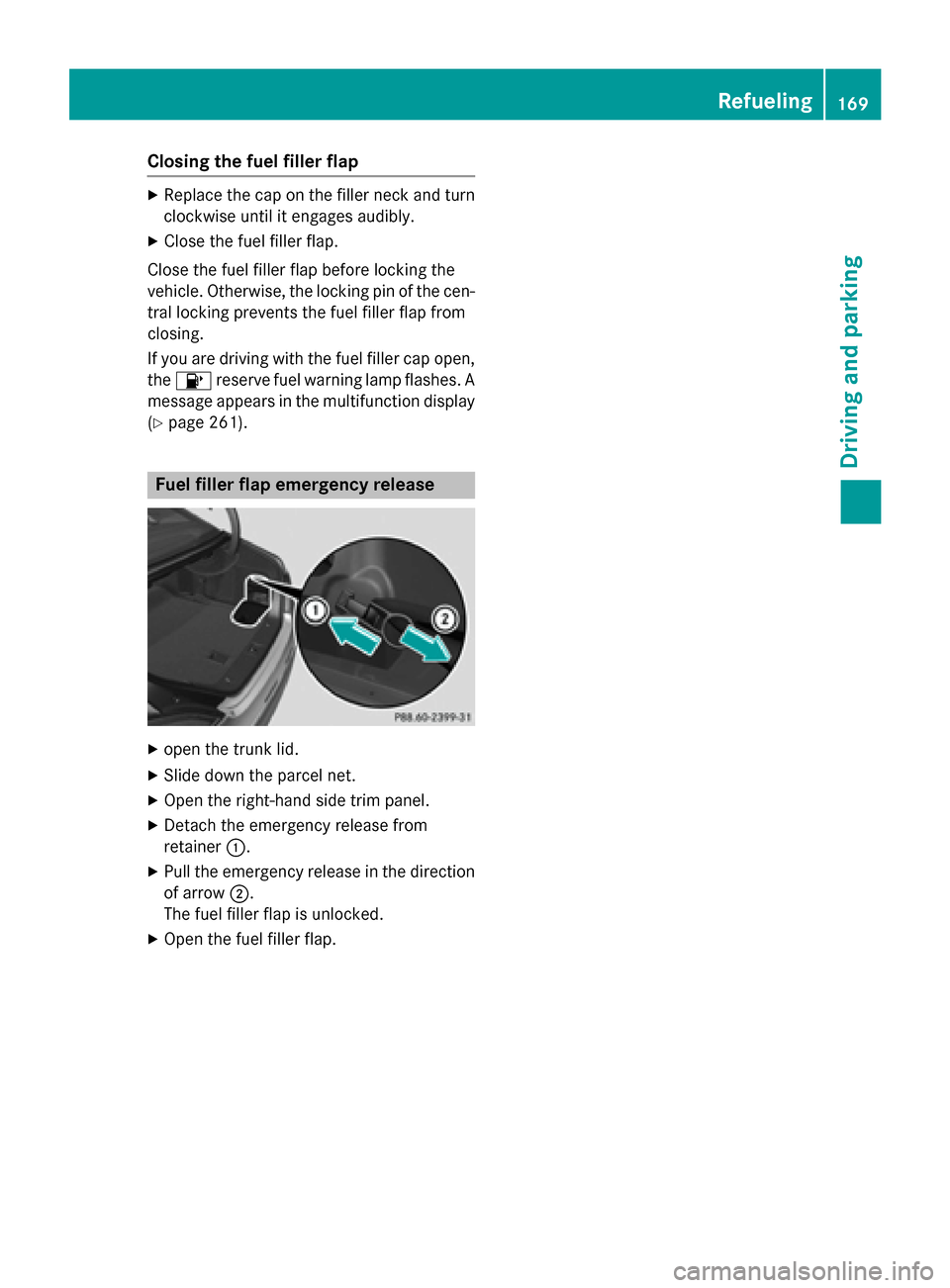 MERCEDES-BENZ CLS-Class 2015 W218 Owners Manual Closing the fuel filler flap
X
Replace the cap on the filler neck and turn
clockwise until it engages audibly.
X Close the fuel filler flap.
Close the fuel filler flap before locking the
vehicle. Othe MERCEDES-BENZ CLS-Class 2015 W218 Owners Manual Closing the fuel filler flap
X
Replace the cap on the filler neck and turn
clockwise until it engages audibly.
X Close the fuel filler flap.
Close the fuel filler flap before locking the
vehicle. Othe