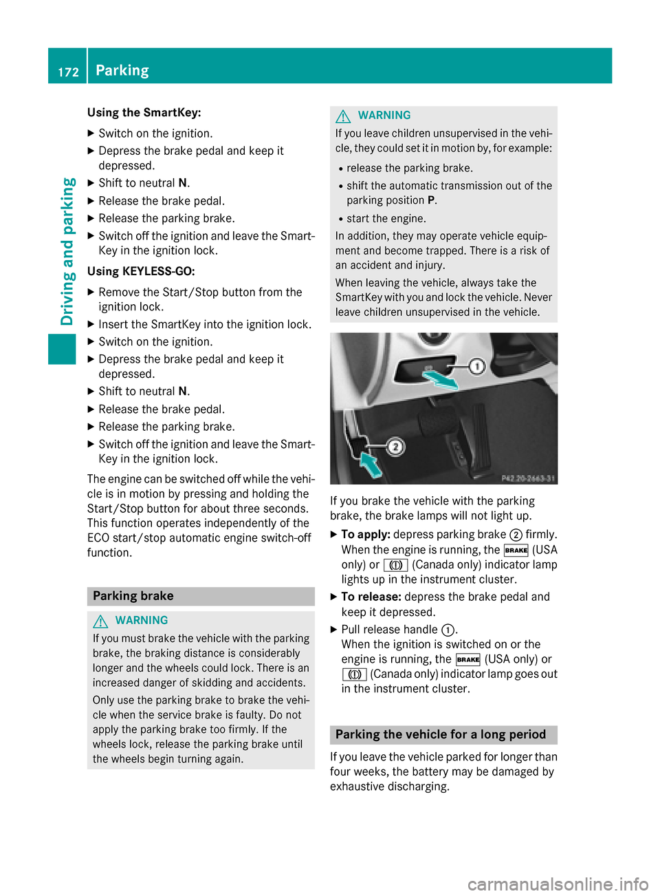 MERCEDES-BENZ CLS-Class 2015 W218 Owners Manual Using the SmartKey:
X Switch on the ignition.
X Depress the brake pedal and keep it
depressed.
X Shift to neutral N.
X Release the brake pedal.
X Release the parking brake.
X Switch off the ignition a MERCEDES-BENZ CLS-Class 2015 W218 Owners Manual Using the SmartKey:
X Switch on the ignition.
X Depress the brake pedal and keep it
depressed.
X Shift to neutral N.
X Release the brake pedal.
X Release the parking brake.
X Switch off the ignition a