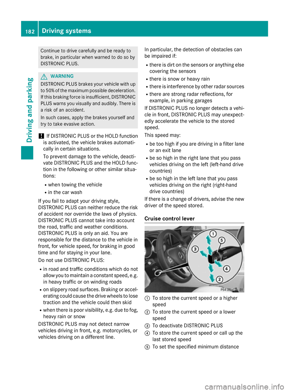 MERCEDES-BENZ CLS-Class 2015 W218 Owners Manual Continue to drive carefully and be ready to
brake, in particular when warned to do so by
DISTRONIC PLUS. G
WARNING
DISTRONIC PLUS brakes your vehicle with up to 50 %of the maximum possible deceleratio