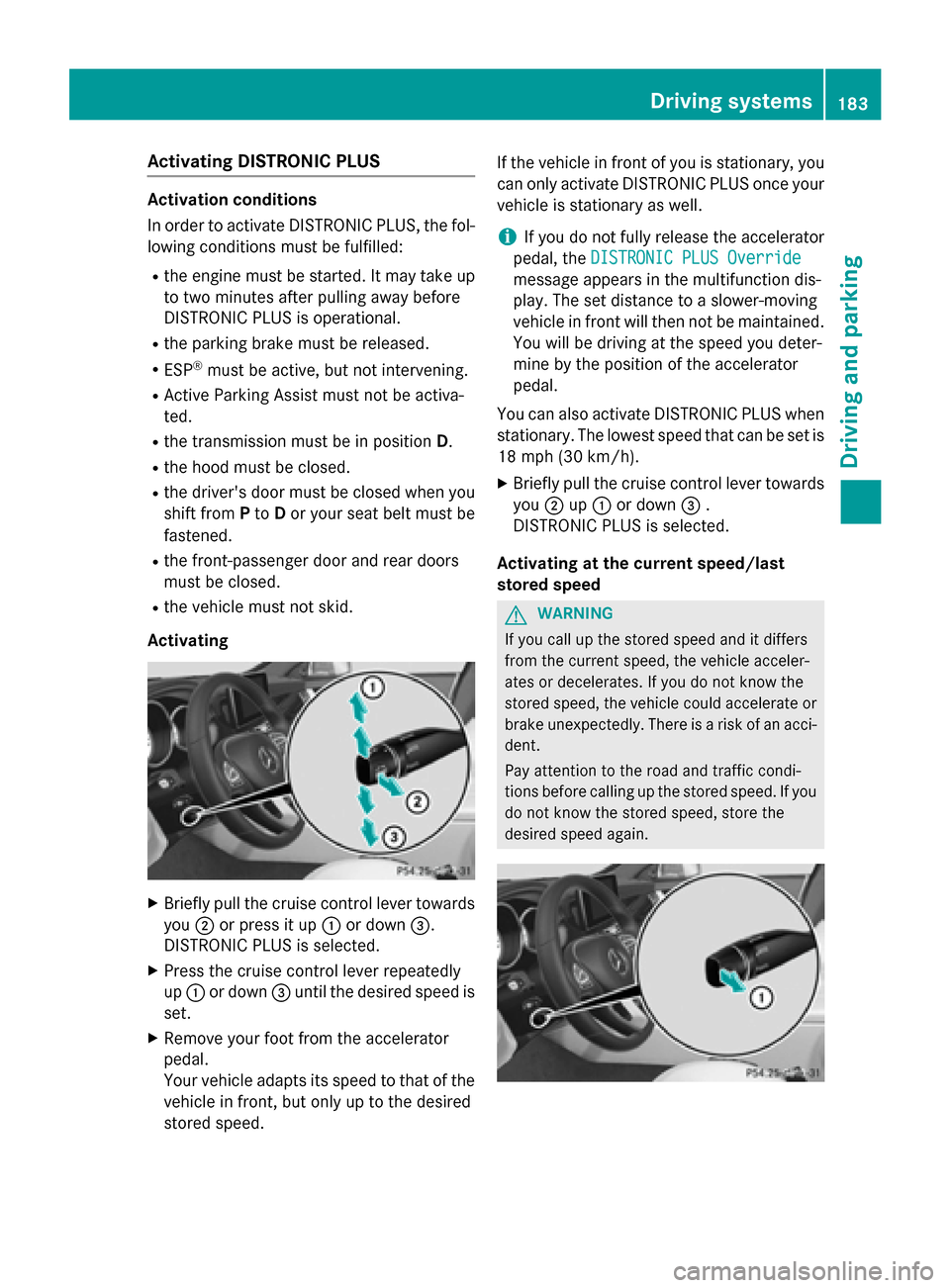 MERCEDES-BENZ CLS-Class 2015 W218 Owners Manual Activating DISTRONIC PLUS
Activation conditions
In order to activate DISTRONIC PLUS, the fol-
lowing conditions must be fulfilled:
R the engine must be started. It may take up
to two minutes after pul MERCEDES-BENZ CLS-Class 2015 W218 Owners Manual Activating DISTRONIC PLUS
Activation conditions
In order to activate DISTRONIC PLUS, the fol-
lowing conditions must be fulfilled:
R the engine must be started. It may take up
to two minutes after pul