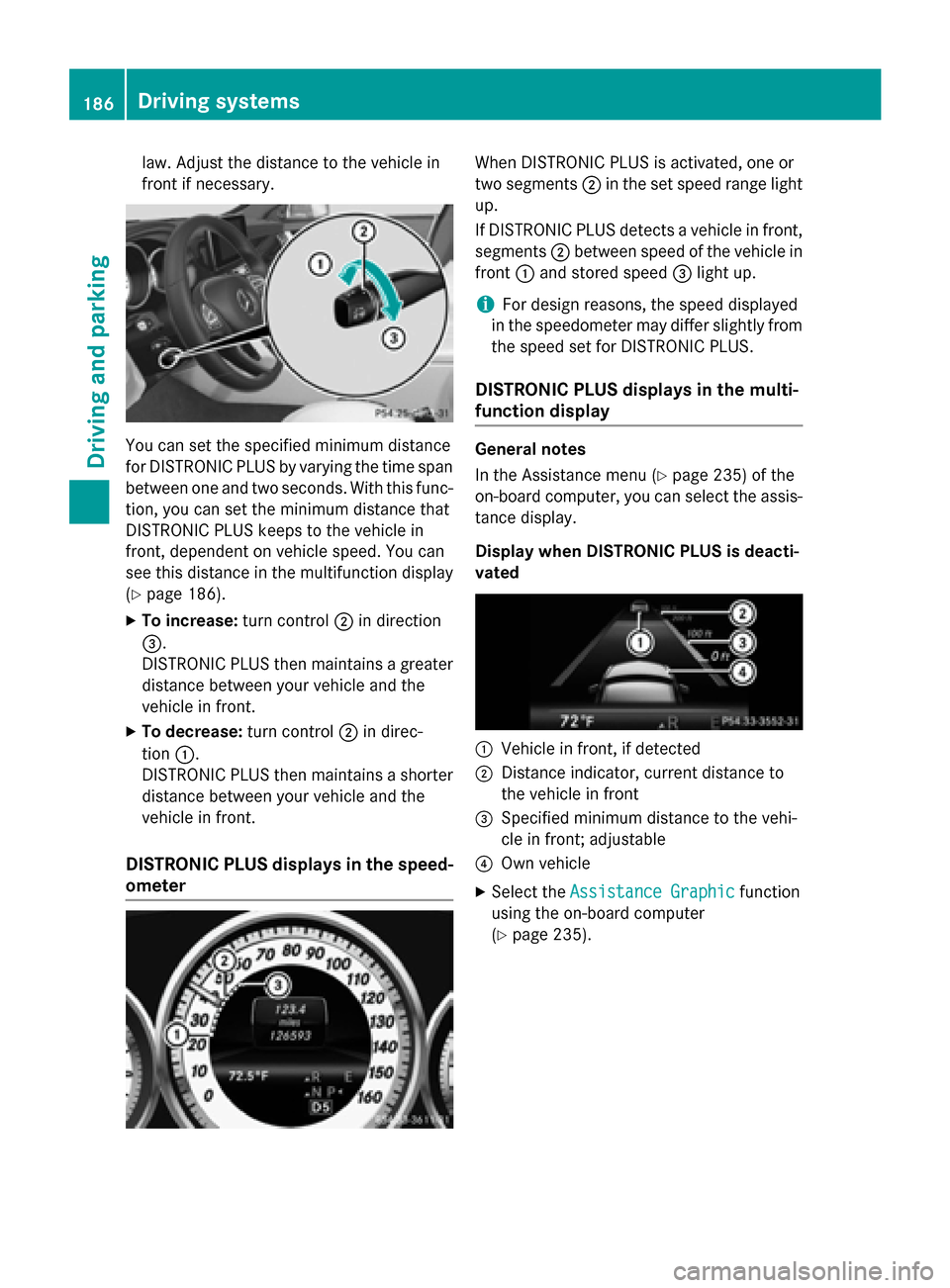 MERCEDES-BENZ CLS-Class 2015 W218 Owners Manual law. Adjust the distance to the vehicle in
front if necessary.
You can set the specified minimum distance
for DISTRONIC PLUS by varying the time span between one and two seconds. With this func-
tion, MERCEDES-BENZ CLS-Class 2015 W218 Owners Manual law. Adjust the distance to the vehicle in
front if necessary.
You can set the specified minimum distance
for DISTRONIC PLUS by varying the time span between one and two seconds. With this func-
tion,