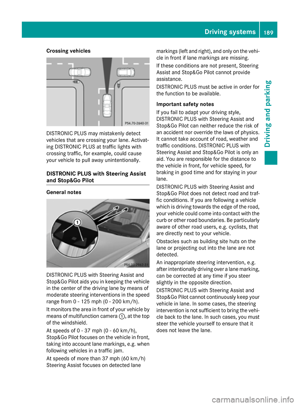 MERCEDES-BENZ CLS-Class 2015 W218 Owners Manual Crossing vehicles
DISTRONIC PLUS may mistakenly detect
vehicles that are crossing your lane. Activat-
ing DISTRONIC PLUS at traffic lights with
crossing traffic, for example, could cause
your vehicle MERCEDES-BENZ CLS-Class 2015 W218 Owners Manual Crossing vehicles
DISTRONIC PLUS may mistakenly detect
vehicles that are crossing your lane. Activat-
ing DISTRONIC PLUS at traffic lights with
crossing traffic, for example, could cause
your vehicle